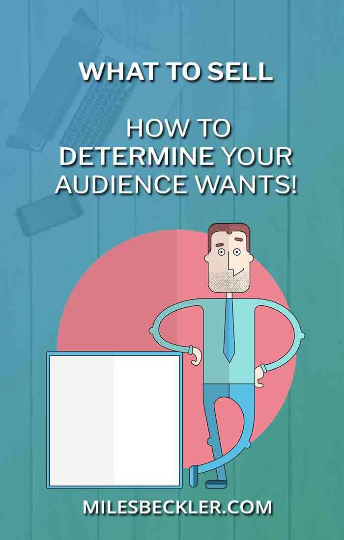 What To Sell - How To Determine Your Audience Wants!